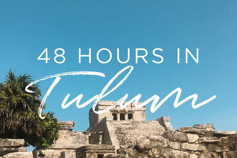 48 Hours in Tulum